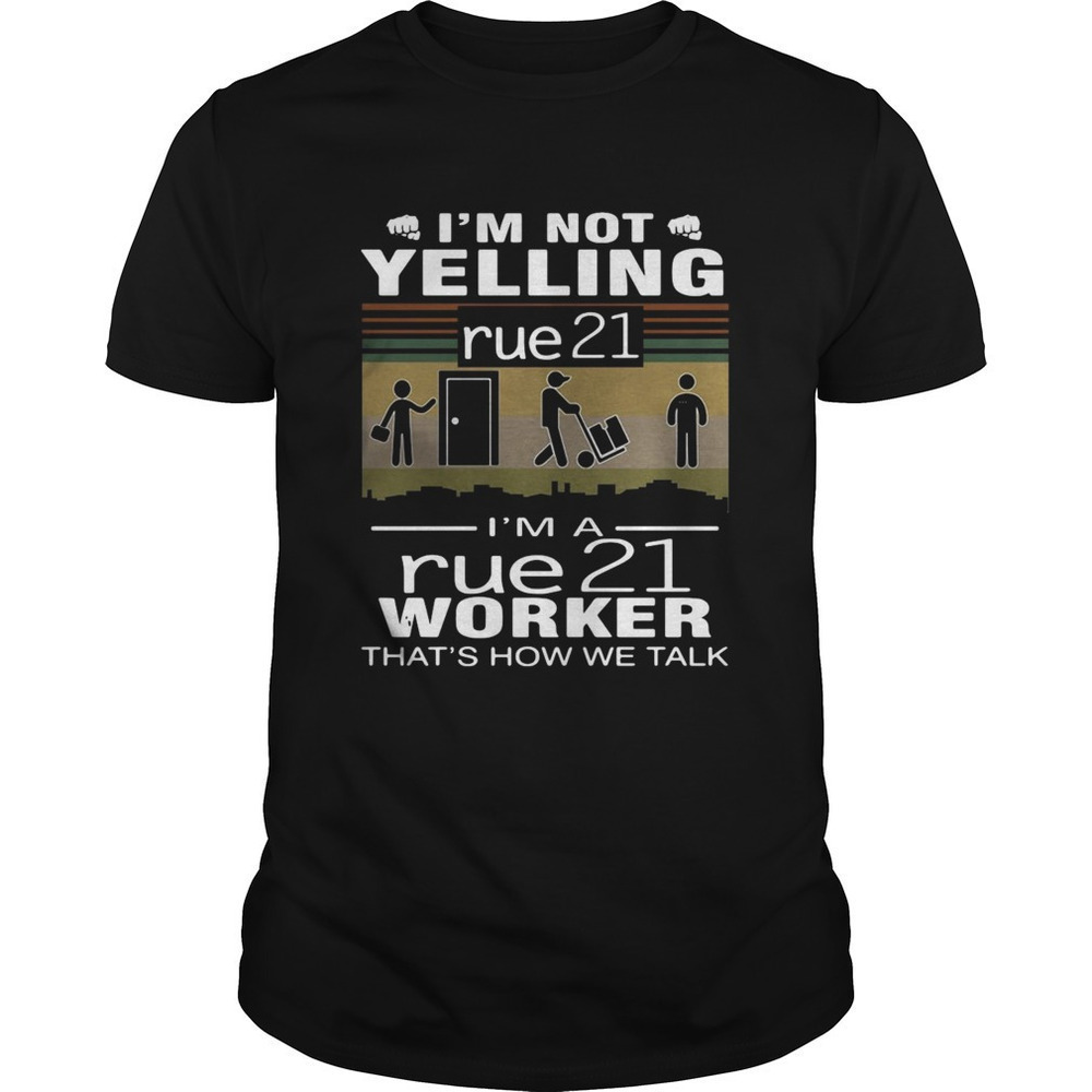 Im Not Yelling Rue21 Im A Rue21 Workers Thats How We Talk Funny Unisex T-Shirt
